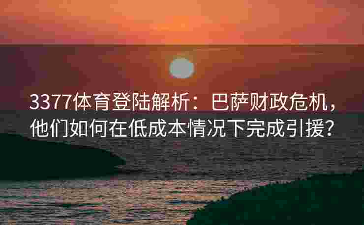 3377体育登陆解析：巴萨财政危机，他们如何在低成本情况下完成引援？