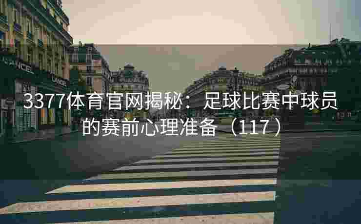 3377体育官网揭秘：足球比赛中球员的赛前心理准备（117 ）
